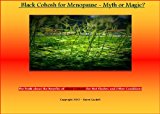 Black Cohosh for Menopause - Myth or Magic: The Truth about the Benefits of Black Cohosh for Hot Flashes and Other Conditions
