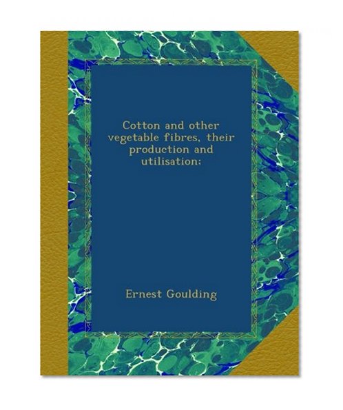 Cotton and other vegetable fibres, their production and utilisation;