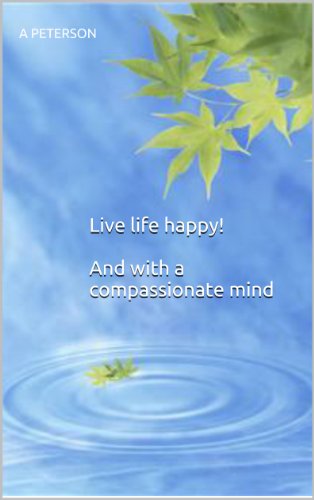 Live life happy! And with a compassionate mind
