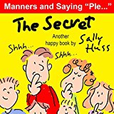 Children's Books: THE SECRET (Fun Bedtime Story/Picture Book About Manners and Saying "Please" for Beginner Readers, Ages 2-7) (Happy Children's Series 3)