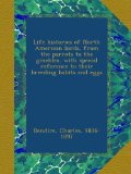 Life histories of North American birds, from the parrots to the grackles, with special reference to their breeding habits and eggs
