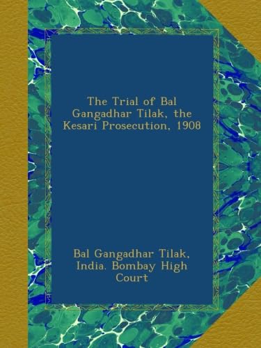 The Trial of Bal Gangadhar Tilak, the Kesari Prosecution, 1908