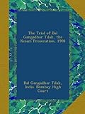 The Trial of Bal Gangadhar Tilak, the Kesari Prosecution, 1908