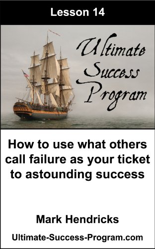 How To Use What Others Call Failure As Your Ticket To Astounding Success (Ultimate Success Program Book 14)
