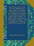 Howe's New Era Civics for the Students of Today and the Citizens of Tomorrow: To Show Them What Government Is and Means in Nation, State and at Home, to Deepen Their Interest in Community Affairs, and to Light Their Path to Public Duty and Service