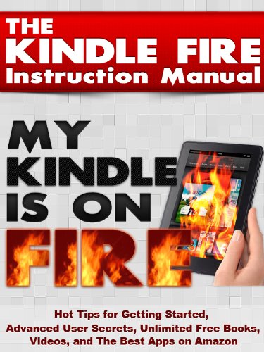The Kindle Fire Instruction Manual: Hot Tips for Getting Started, Advanced User Secrets, Unlimited Free Books, Videos, and The Best Apps on Amazon