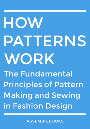 How Patterns Work: The Fundamental Principles of Pattern Making and Sewing in Fashion Design
