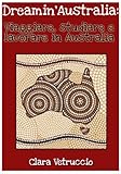 Dreamin'Australia: Viaggiare, studiare e lavorare in Australia (Italian Edition)