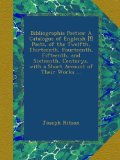 Bibliographia Poetica: A Catalogue of Engleish [!] Poets, of the Twelfth, Thirteenth, Fourteenth, Fifteenth, and Sixteenth, Centurys, with a Short Account of Their Works ...