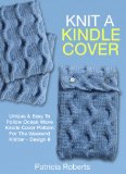 Knit A Kindle Cover: Unique & Easy To Follow Ocean Wave Kindle Cover Pattern For The Weekend Knitter -Design 8 (Kindle Cover Knitting Patterns)