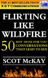 Flirting Like Wildfire: 50 Hot "Done For You" Conversations That Lead To Sex