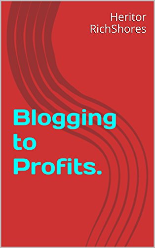 Blogging to Profits. (The Fundamentles Of Internet Wealth Creation Book 3)