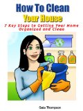 How To Clean Your House! 7 Key Steps to Getting Your Home Organized and Clean.