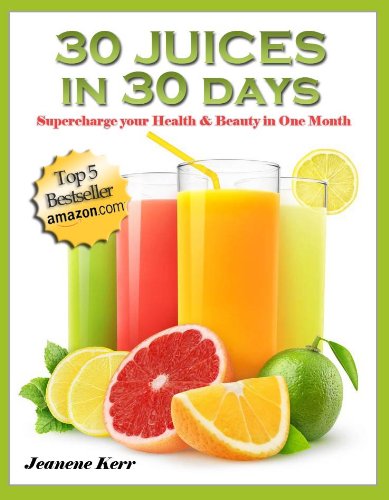 30 Juices in 30 Days: Juicing Recipes for Health and Beauty