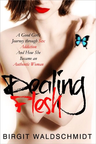 Dealing Flesh: A Good Girl's Journey through Sex Addiction and How She Became an Authentic Woman