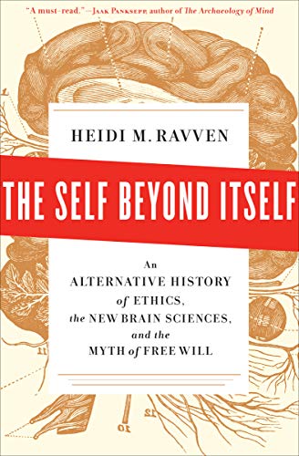 Book Cover The Self Beyond Itself: An Alternative History of Ethics, the New Brain Sciences, and the Myth of Free Will