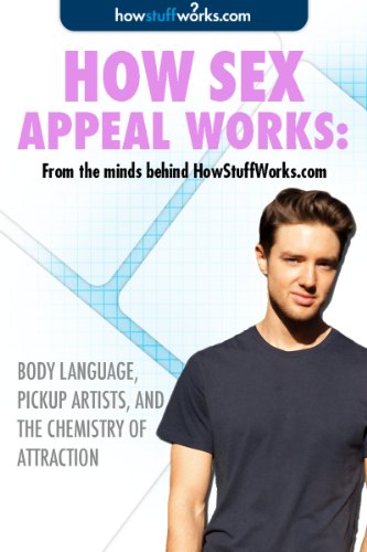 How Sex Appeal Works: Body Language, Pickup Artists, and the Chemistry of Attraction