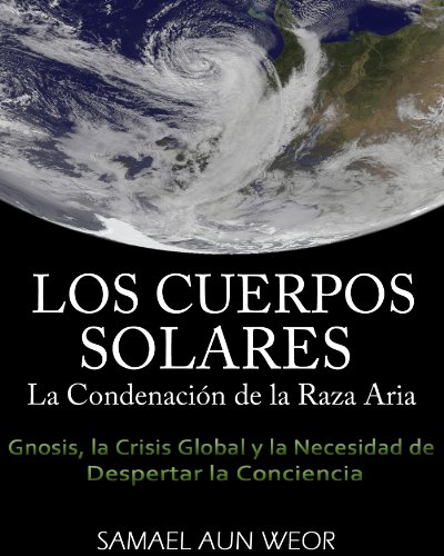 LOS CUERPOS SOLARES: La CondenaciÃ³n de la Raza Aria. Gnosis, La Crisis Global y la Necesidad de Despertar la Conciencia (Spanish Edition)