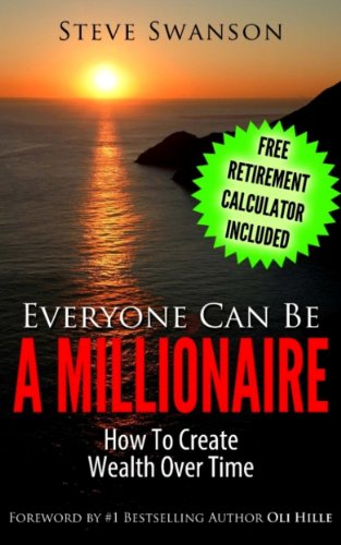 Everyone Can Be A Millionaire...How To Create Wealth Over Time (Beginner's Guide to Financial Planning Book 1)