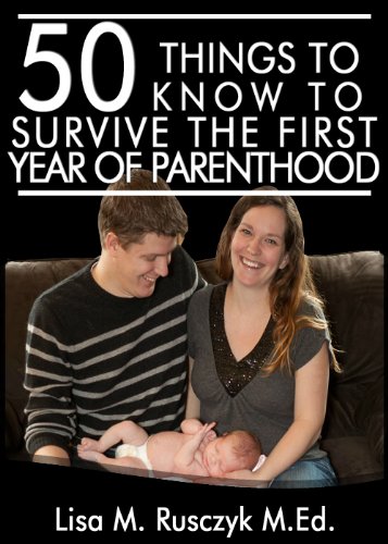 50 Things to Know To Survive the First Year of Parenthood: Simple Advice for New Parents (50 Things to Know Parenting Series Book 2)