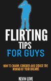 Flirting Tips for Guys:How to Charm, Conquer and Seduce the Woman of Your Dreams