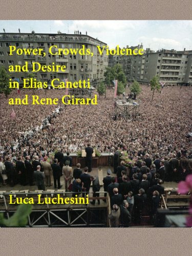 Power, Crowds, Violence and Desire in Elias Canetti and Rene Girard
