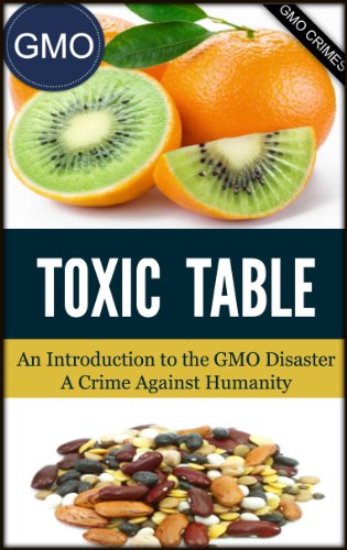 GMO TOXIC TABLE - An Introduction to the GMO FOOD Disaster - A Crime Against Humanity