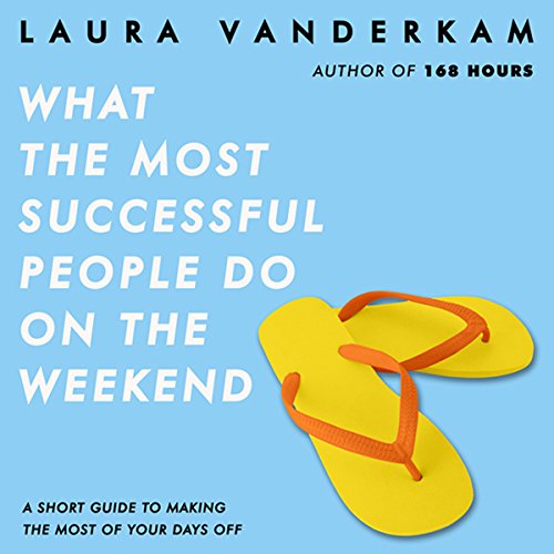 Book Cover What the Most Successful People Do on the Weekend: A Short Guide to Making the Most of Your Days Off