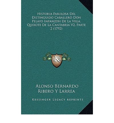 [ [ [ Historia Fabulosa del Distinguido Caballero Don Pelayo Infanzon de La Vega, Quixote de La Cantabria V2, Parte 2 (1792)[ HISTORIA FABULOSA DEL DISTINGUIDO CABALLERO DON PELAYO INFANZON DE LA VEGA, QUIXOTE DE LA CANTABRIA V2, PARTE 2 (1792) ] By Larre