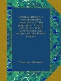 Imperial Britain; a comprehensive description of the geography, history, commerce, trade, government, and religion of the British empire