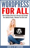 WordPress For All : How To Create A Website For Business Or Personal Use, Quickly & Easily - Whatever Your Skill Level