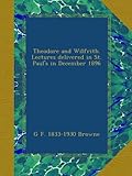 Theodore and Wilfrith. Lectures delivered in St. Paul's in December 1896