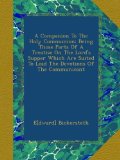 A Companion To The Holy Communion: Being Those Parts Of A Treatise On The Lord's Supper Which Are Suited To Lead The Devotions Of The Communicant