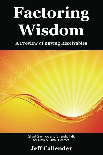 Factoring Wisdom: A Preview of Buying Receivables (The Small Factor Series Book 1)