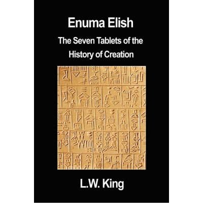 [ [ [ Enuma Elish: The Seven Tablets of the History of Creation[ ENUMA ELISH: THE SEVEN TABLETS OF THE HISTORY OF CREATION ] By King, L. W. ( Author )Jan-01-2007 Paperback