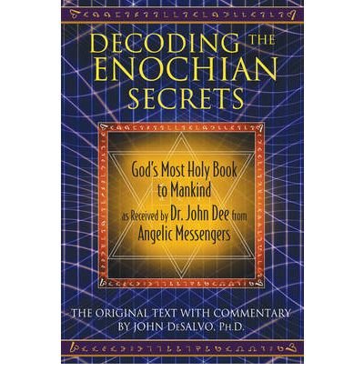 [ [ [ Decoding the Enochian Secrets: God's Most Holy Book to Mankind as Received by Dr. John Dee from Angelic Messengers [ DECODING THE ENOCHIAN SECRETS: GOD'S MOST HOLY BOOK TO MANKIND AS RECEIVED BY DR. JOHN DEE FROM ANGELIC MESSENGERS ] By DeSalvo, Joh