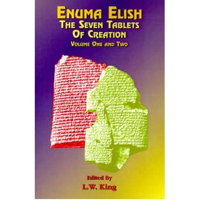 [ [ [ Enuma Elish: The Seven Tablets of Creation: The Babylonian and Assyrian Legends Concerning the Creation of the World and of Mankind[ ENUMA ELISH: THE SEVEN TABLETS OF CREATION: THE BABYLONIAN AND ASSYRIAN LEGENDS CONCERNING THE CREATION OF THE WORLD