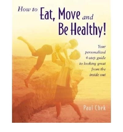 [ [ [ How to Eat, Move, and Be Healthy!: Your Personalized 4-Step Guide to Looking and Feeling Great from the Inside Out [ HOW TO EAT, MOVE, AND BE HEALTHY!: YOUR PERSONALIZED 4-STEP GUIDE TO LOOKING AND FEELING GREAT FROM THE INSIDE OUT ] By Chek, Paul (