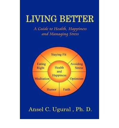 [ [ [ Living Better: A Guide to Health, Happiness and Managing Stress [ LIVING BETTER: A GUIDE TO HEALTH, HAPPINESS AND MANAGING STRESS BY Ugural, Ansel G. ( Author ) Apr-01-2009[ LIVING BETTER: A GUIDE TO HEALTH, HAPPINESS AND MANAGING STRESS [ LIVING BE
