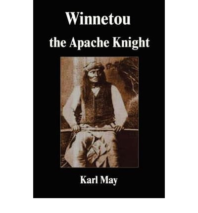 [ [ [ Winnetou the Apache Knight [ WINNETOU THE APACHE KNIGHT ] By May, Karl ( Author )Sep-01-2007 Hardcover