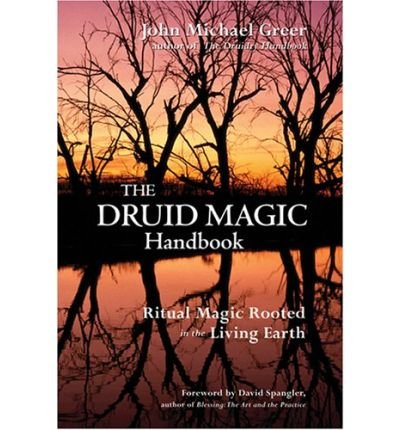 By John Michael Greer The Druid Magic Handbook: Ritual Magic Rooted in the Living Earth