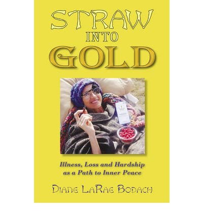 [ [ [ Straw Into Gold: Illness, Loss, and Hardship as a Path to Inner Peace [ STRAW INTO GOLD: ILLNESS, LOSS, AND HARDSHIP AS A PATH TO INNER PEACE BY Bodach, Diane Larae ( Author ) Feb-01-2011[ STRAW INTO GOLD: ILLNESS, LOSS, AND HARDSHIP AS A PATH TO IN