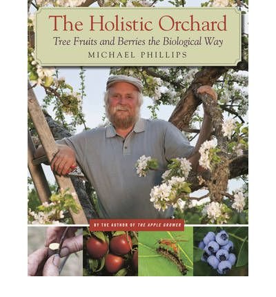 [ [ [ The Holistic Orchard: Tree Fruits and Berries the Biological Way [ THE HOLISTIC ORCHARD: TREE FRUITS AND BERRIES THE BIOLOGICAL WAY ] By Phillips, Michael ( Author )Jan-10-2012 Paperback