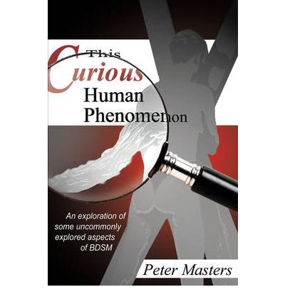 [ [ [ This Curious Human Phenomenon: An Exploration of Some Uncommonly Explored Aspects of BDSM [ THIS CURIOUS HUMAN PHENOMENON: AN EXPLORATION OF SOME UNCOMMONLY EXPLORED ASPECTS OF BDSM ] By Masters, Peter ( Author )Sep-01-2009 Paperback