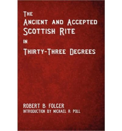 [ { THE ANCIENT AND ACCEPTED SCOTTISH RITE IN THIRTY-THREE DEGREES[ THE ANCIENT AND ACCEPTED SCOTTISH RITE IN THIRTY-THREE DEGREES ] BY FOLGER, ROBERT B. ( AUTHOR )MAR-04-2011 PAPERBACK } ] by Folger, Robert B. (AUTHOR) Mar-04-2011 [ Paperback ]