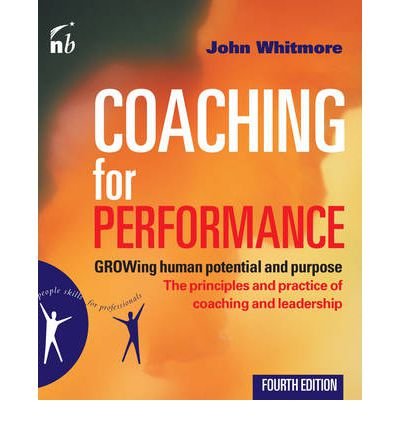 By John Whitmore Coaching for Performance: GROWing Human Potential and Purpose - The Principles and Practice of Coach (Fourth Edition)