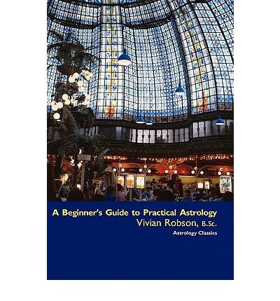 [ [ [ A Beginner's Guide to Practical Astrology [ A BEGINNER'S GUIDE TO PRACTICAL ASTROLOGY ] By Robson, Vivian E ( Author )Jul-20-2010 Paperback