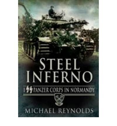 [ Steel Inferno: I SS Panzer Corps in Normandy[ STEEL INFERNO: I SS PANZER CORPS IN NORMANDY ] By Reynolds, Michael ( Author )Aug-01-2009 Paperback