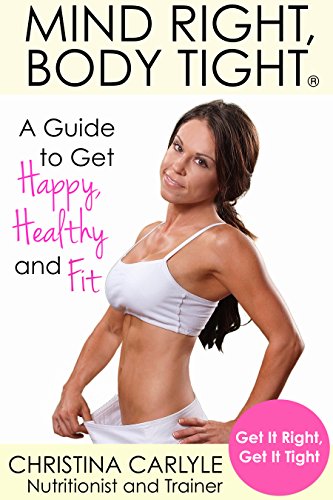 Mind Right, Body TightÂ®: Your Guide to Get Happy, Healthy and Fit.