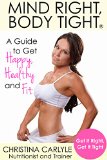 Mind Right, Body TightÂ®: Your Guide to Get Happy, Healthy and Fit.